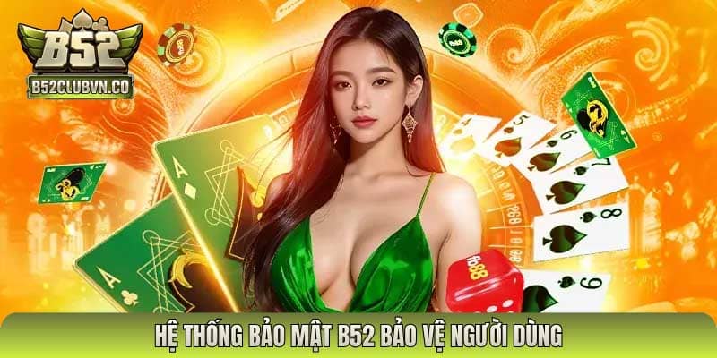 Hệ thống Bảo mật B52 bảo vệ người dùng