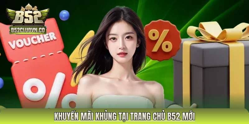Khuyến mãi khủng tại Trang chủ B52 mới
